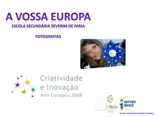 A VOSSA EUROPA Escola Secundária Severim de Faria Fotografias Centro de Documentação Europeia 