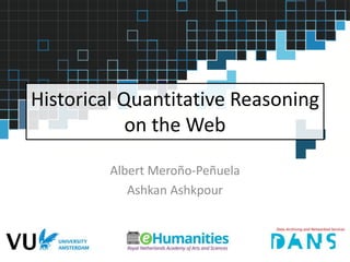 Historical Quantitative Reasoning
on the Web
Albert Meroño-Peñuela
Ashkan Ashkpour
 