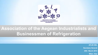 1 1
AYLIN GEL
Secretary General
20th March 2014
Milan, Italy
Association of the Aegean Industrialists and
Businessmen of Refrigeration
 