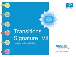 Transitions
Signature VII
Lentes adaptables
 