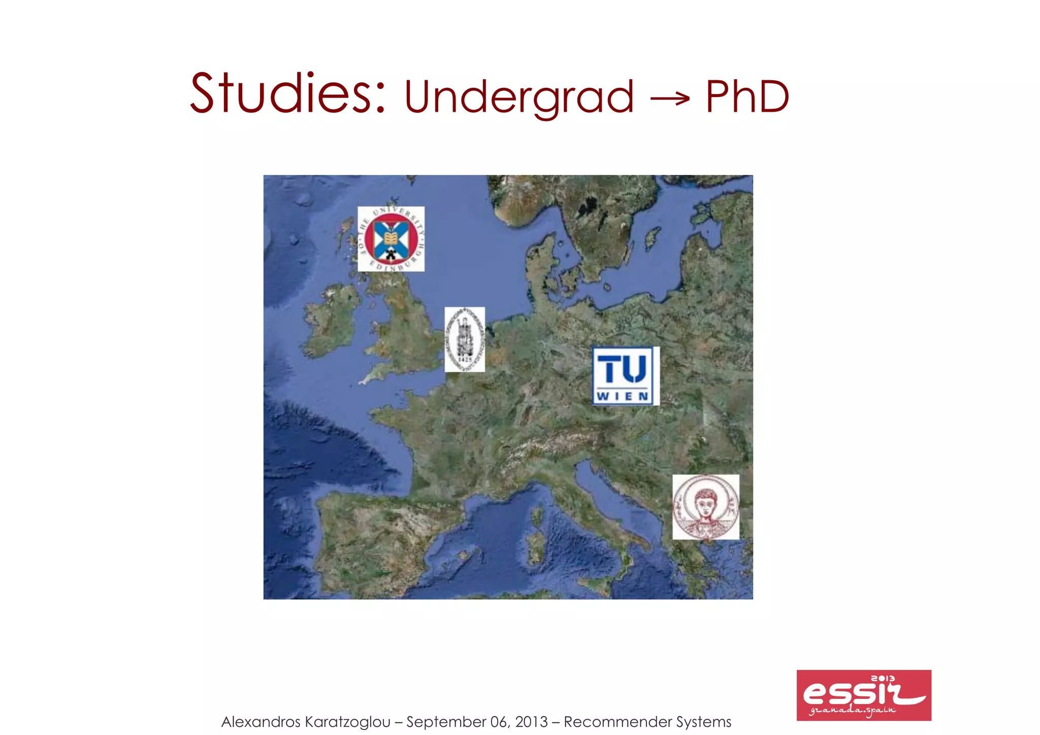 Alexandros Karatzoglou – September 06, 2013 – Recommender Systems
Studies: Undergrad → PhD
 