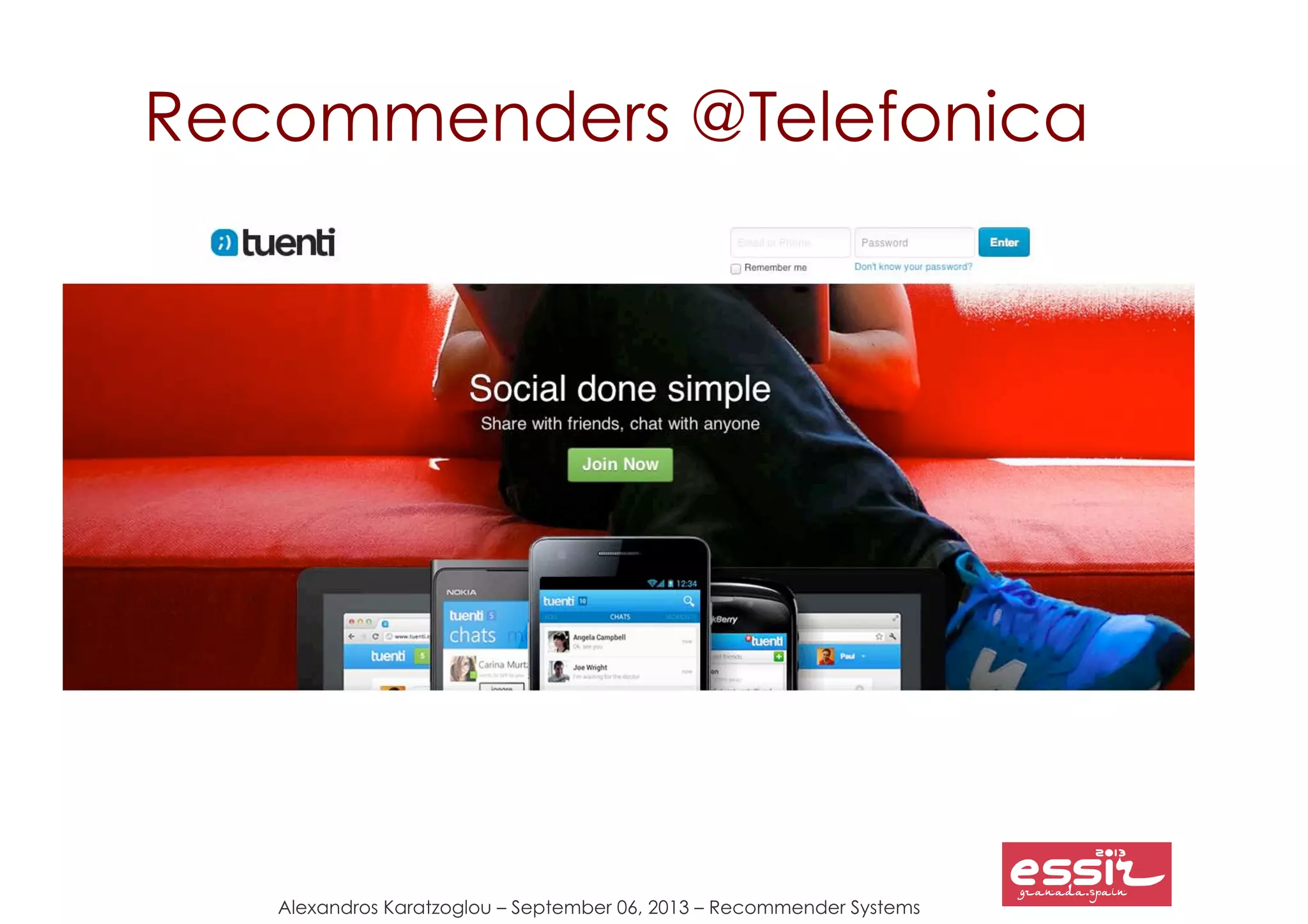 Alexandros Karatzoglou – September 06, 2013 – Recommender Systems
Recommenders @Telefonica
 