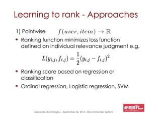 Alexandros Karatzoglou – September 06, 2013 – Recommender Systems
Learning to rank - Approaches
1) Pointwise
Ranking funct...