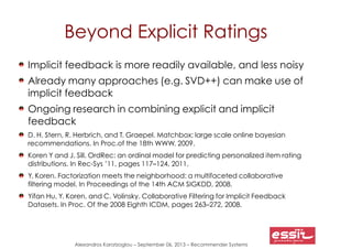 Alexandros Karatzoglou – September 06, 2013 – Recommender Systems
Beyond Explicit Ratings
Implicit feedback is more readil...