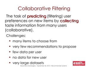 21
Alexandros Karatzoglou – September 06, 2013 – Recommender Systems
Collaborative Filtering
The task of predictingpredict...