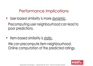 Alexandros Karatzoglou – September 06, 2013 – Recommender Systems
Performance Implications
User-based similarity is more d...