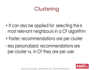 Alexandros Karatzoglou – September 06, 2013 – Recommender Systems
Clustering
+ It can also be applied for selecting the k
...