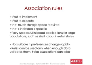 Alexandros Karatzoglou – September 06, 2013 – Recommender Systems
Association rules
+ Fast to implement
+ Fast to execute
...