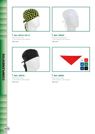 Ref. 20019 / 09-13              Ref. 20020
                   • Gorra pirata unisex           • Gorra pirata rejilla unisex
                   > 70% Polyester / 30% Algodón   > 70% Polyester / 30% Algodón
                   Talla única                     Talla única
COMPLEMENTOS




                                                                                   01   07


                                                                                   02   08


                                                                                   03   10




                      Ref. 20019                      Ref. 20002
                   • Gorra pirata unisex           • Pico cocinero unisex
                   > 70% Polyester / 30% Algodón   > 70% Polyester / 30% Algodón
                   Talla única                     Talla única




       116 / 117
 