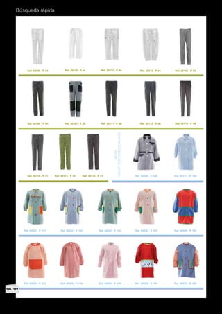 Búsqueda rápida




               Ref. 20206 - P. 93           Ref. 20210 - P. 94             Ref. 20212 - P. 94                        Ref. 20213 - P. 94   Ref. 30150 - P. 95




               Ref. 30160 - P. 95           Ref. 30161 - P. 95             Ref. 30171 - P. 96                        Ref. 30172 - P. 96   Ref. 30174 - P. 96
                                                                                      Y COMPLEMENTOS ESCOLARES
                                                                                               BATAS




               Ref. 30170 - P. 97   Ref. 30173 - P. 97     Ref. 30173 - P. 97                                    Ref. 60008 - P. 100      Ref. 60111 - P. 100




            Ref. 60022 - P. 101         Ref. 60032 - P. 102              Ref. 60032 - P. 102                     Ref. 60032 - P. 102      Ref. 60500 - P. 103




            Ref. 60020 - P. 103         Ref. 60026 - P. 104              Ref. 60025 - P. 104                     Ref. 60028 - P. 105      Ref. 60033 - P. 105

126 / 127
 