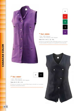01



                                                                                                                                    07



                                                                                                                                    08



                                                                                                                                    10



                                                                                                                                    22
                                                                                 Ref. 40604
                                                                             > Color: 100% Polyester
                                                                             > Blanco: 70% Polyester / 30% Algodón
                                                                             Tallas: XS - S - M - L - XL - XXL
                                                                             • Casaca sin mangas • Cuello tirilla • Abrochado con corchetes
                                                                             • Cuatro bolsillos • Canesú en la espalda • Cortes laterales
CASACAS COLOR




                                                                     01         10
                        Ref. 40807
                    > Color: 100% Polyester
                    > Blanco: 70% Polyester / 30% Algodón
                    Tallas: XS - S - M - L - XL
                    • Casaca sin mangas con canesú • Abrochado inclinado con corchetes
                    • Espalda sobrepuesta abierta




          22 / 23
 