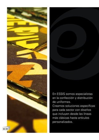 En ESSIS somos especialistas
          en la confección y distribución
          de uniformes.
          Creamos soluciones específicas
          para cada sector con diseños
          que incluyen desde las líneas
          más clásicas hasta artículos
          personalizados.

04 / 05
 