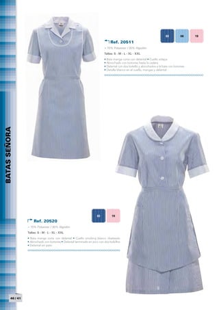 03          06    19

                                                                                 Ref. 20511	
                                                                             > 70% Polyester / 30% Algodón
                                                                             Tallas: S - M - L - XL - XXL
                                                                             • Bata manga corta con delantal • Cuello solapa
                                                                             • Abrochado con botones hasta la cadera
                                                                             • Delantal con dos bolsillo y abrochados a la bata con botones
                                                                             • Detalle blanco en el cuello, mangas y delantal
BATAS SEÑORA




                                                                       03         19
                       Ref. 20520 	
                   > 70% Polyester / 30% Algodón
                   Tallas: S - M - L - XL - XXL
                   • Bata manga corta con delantal • Cuello smoking blanco ribeteado
                   • Abrochado con botones • Delantal terminado en pico con dos bolsillos
          	




                   • Delantal sin peto




         40 / 41
 
