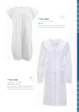 01
                                                                    Ref. 20504	
                                                                > 70% Polyester / 30% Algodón
                                                                Talla única
                                                                • Bata paciente manga corta • Abrochada por la espalda




                                                      01
     Ref. 03353	
> 70% Polyester / 30% Algodón
Tallas: S - M - L - XL - XXL
• Bata manga larga con puño • Sin cuello • Detalle brillantes
• Abrochado con botones • Dos bolsillos inferiores
 