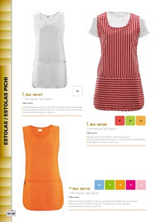 ESTOLAS / ESTOLAS PICHI




                                                                                        01
                               Ref. 50107	
                            > 70% Polyester / 30% Algodón
                            Talla única
                            • Estola ribeteada con vivo raso • Dos bolsillos inferiores grandes
                            • Escote redondo • Abrochado con corchetes en los dos laterales
                            • Laterales terminados en redondo



                                                                                                                                        07          13           15
                                                                                                       Ref. 50109	
                                                                                                   > 70% Polyester / 30% Algodón
                                                                                                   Talla única
                                                                                                   • Estola rayas • Dos bolsillos inferiores grandes
                                                                                                   • Escote redondo • Abrochado con corchetes en los dos laterales
                                                                                                   • Laterales terminados en redondo




                                                                                                                 06         13          15          16           19
                                                                                    Ref. 50110	
                                                                               > 70% Polyester / 30% Algodón
                                                                               Talla única
                                                                               • Estola lisa • Dos bolsillos inferiores grandes • Un bolsillo inferior pequeño
                                                                               • Escote redondo • Abrochado con corchetes en los dos laterales
                                                                               • Laterales terminados en redondo


                  54 / 55
 