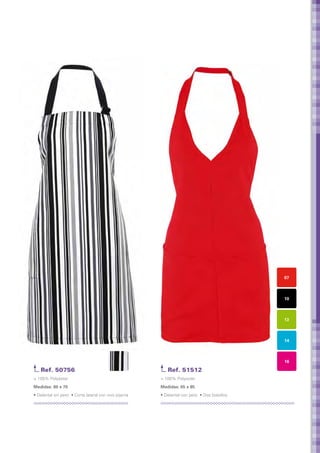 07



                                                                                            10



                                                                                            13



                                                                                            14



                                                                                            16

   Ref. 50756                                            Ref. 51512
> 100% Polyester                                      > 100% Polyester
Medidas: 80 x 70	                                     Medidas: 65 x 85	
• Delantal sin peto • Corte lateral con vivo pijama   • Delantal con peto • Dos bolsillos
 