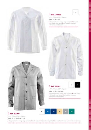 01

                                                                               Ref. 30209
                                                                           > 70% Polyester / 30% Algodón
                                                                           Tallas: S - M- L - XL	
                                                                           • Chaqueta hombre manga larga con puño • Sin cuello
                                                                           • Un bolsillo en el pecho • Dos bolsillos inferiores
                                                                           • Abrochado con botones




                                                                                                                 01          10
                                                                              Ref. 30201
                                                                           > 70% Polyester / 30% Algodón
                                                                           Tallas: S - M- L - XL - XXL	
                                                                           • Chaqueta hombre manga larga con puño • Cuello solapa
                                                                           • Un bolsillo en el pecho • Dos bolsillos inferiores
                                                                           • Abrochado con corchetes




                                                            01        02           03         04          05      29
   Ref. 30200
> 70% Polyester / 30% Algodón
Tallas: XS - S - M- L - XL - XXL	
• Chaqueta hombre manga larga con puño • Cuello solapa • Un bolsillo en el pecho • Dos bolsillos inferiores • Abrochado con botones
 
