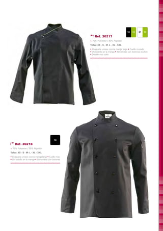 10   13     01   13

                                                        Ref. 30217
                                                    > 70% Polyester / 30% Algodón
                                                    Tallas: XS - S - M- L - XL - XXL	
                                                    • Chaqueta unisex cocina manga larga • Cuello cruzado
                                                    • Un bolsillo en la manga • Abrochado con botones ocultos
                                                    • Detalle vivo color




                                          10
    Ref. 30218
> 70% Polyester / 30% Algodón
Tallas: XS - S - M- L - XL - XXL	
• Chaqueta unisex cocina manga larga • Cuello mao
• Un bolsillo en la manga • Abrochado con botones
 