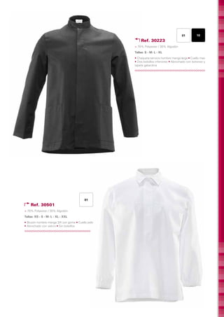01         10
                                                       Ref. 30223
                                                   > 70% Polyester / 30% Algodón
                                                   Tallas: S - M- L - XL	
                                                   • Chaqueta servicio hombre manga larga • Cuello mao
                                                   • Dos bolsillos inferiores • Abrochado con botones y
                                                   tapeta gabardina




                                          01
    Ref. 30501
> 70% Polyester / 30% Algodón
Tallas: XS - S - M- L - XL - XXL	
• Blusón hombre manga 3/4 con goma • Cuello polo
• Abrochado con velcro • Sin bolsillos
 