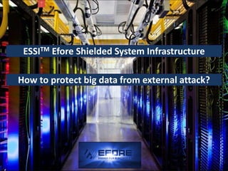 1
ESSI™: Efore Shielded System Infrastructure
How to protect
CRITICAL NETWORKS
from external attacks?
 