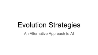 Evolution Strategies
An Alternative Approach to AI
 