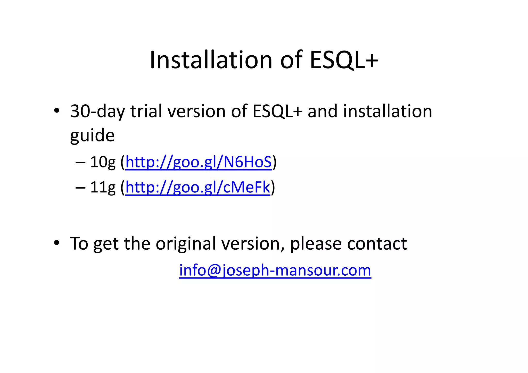Installation of ESQL+
• Click the below link to download ESQL+ and the
installation guide
http://goo.gl/LDZX1I
• Contact email info@joseph-mansour.com
 