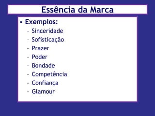 Essência da Marca<br />Exemplos:<br />Sinceridade<br />Sofisticação<br />Prazer<br />Poder<br />Bondade<br />Competência<b...