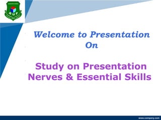 www.company.com
Welcome to Presentation
On
Study on Presentation
Nerves & Essential Skills
Company
LOGO
 