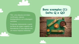 Têm uma cápsula com tripla
certificação, cápsula
biodegradável e em embalagem
reciclável
Produzida, inteiramente, a partir
de fibras de origem vegetal e de
biomateriais. É uma cápsula com
um menor impacto ambiental.
Bons exemplos (1):
Delta Q e QO
 