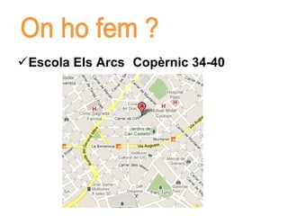 Escola Els Arcs Copèrnic 34-40 On ho fem ? 