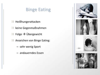 Binge Eating

Heißhungerattacken

keine Gegenmaßnahmen

Folge  Übergewicht

Anzeichen von Binge Eating:

– sehr wenig Sport

– andauerndes Essen
 
