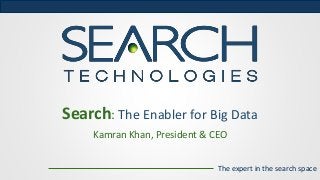The expert in the search space
Kamran Khan, President & CEO
Search: The Enabler for Big Data
 