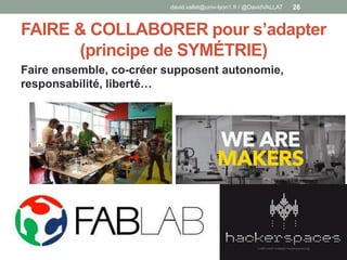 FAIRE & COLLABORER pour s’adapter
(principe de SYMÉTRIE)
Faire ensemble, co-créer supposent autonomie,
responsabilité, liberté…
david.vallat@univ-lyon1.fr / @DavidVALLAT 26
 