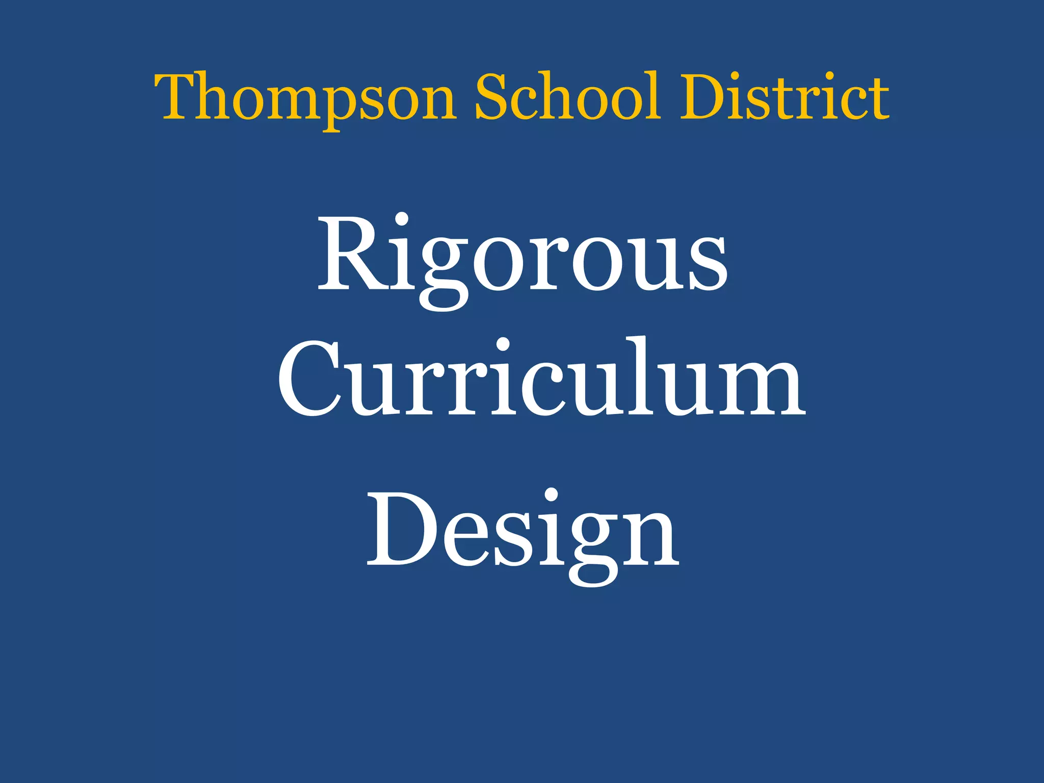 Thompson School District

    Rigorous
   Curriculum
     Design
 