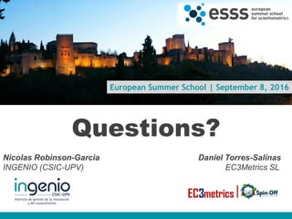 European Summer School | September 8, 2016
Questions?
Nicolas Robinson-Garcia Daniel Torres-Salinas
INGENIO (CSIC-UPV) EC3Metrics SL
www.ingenio.upv.es