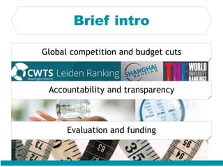 Brief intro
Global competition and budget cuts
Accountability and transparency
Evaluation and funding