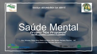 Saúde Mental
Projeto “Nós Propomos!”
Ana Antunes; Diana Silva; Diana Cardoso; Inês Nunes; Mariana Martins – 111ºD
Professo...