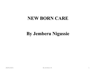 NEW BORN CARE
By Jemberu Nigussie
28/05/2021 By Jemberu N. 1
 