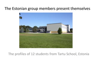The Estonian group members present themselves

The profiles of 12 students from Tartu School, Estonia

 
