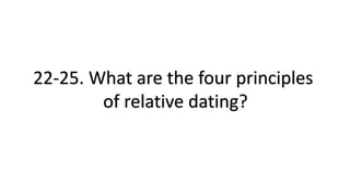 22-25. What are the four principles
of relative dating?
