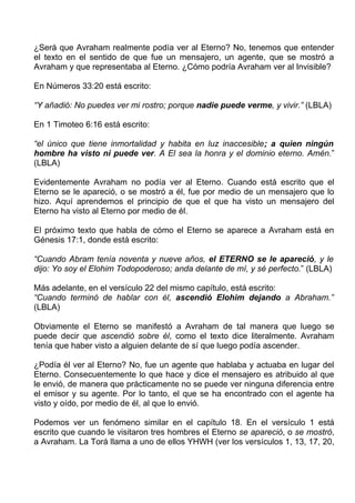 ¿Será que Avraham realmente podía ver al Eterno? No, tenemos que entender
el texto en el sentido de que fue un mensajero, ...