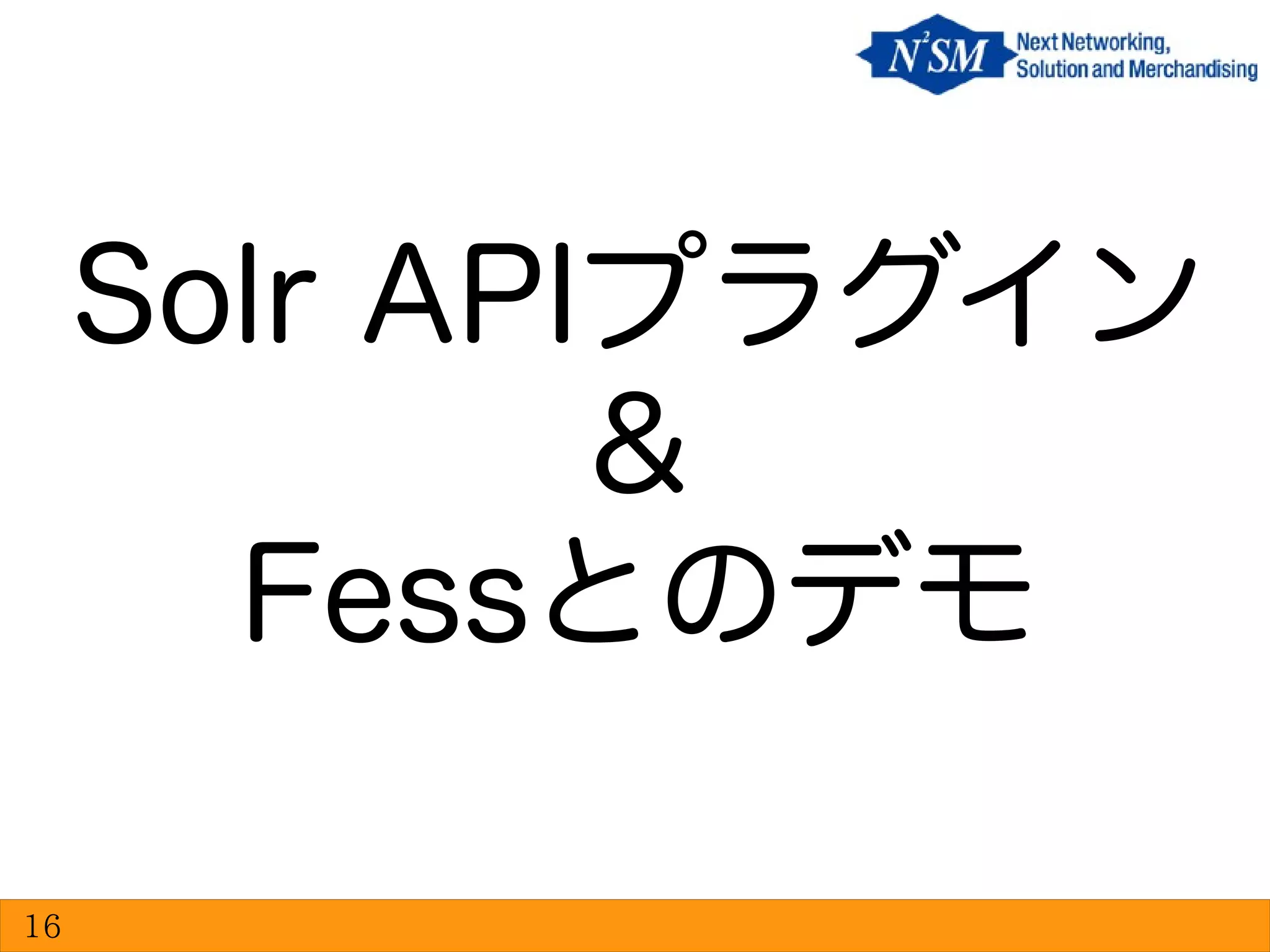 Solr APIプラグイン
＆
Fessとのデモ
16
 