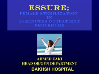 ESSURE;
Female sterilization
          in
10 minutes outpatient
      procedure




    BAKHSH HOSPITAL
 