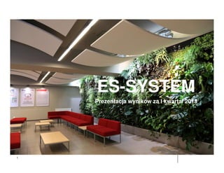 ES-SYSTEM
ES-SYSTEMLIGHT IMPRESSIONS
Prezentacja wyników za I kwartał 2013
1111
ES-SYSTEM
 