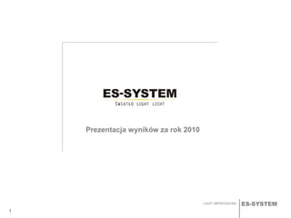 ES-SYSTEMLIGHT IMPRESSIONS
Prezentacja wyników za rok 2010
1
 