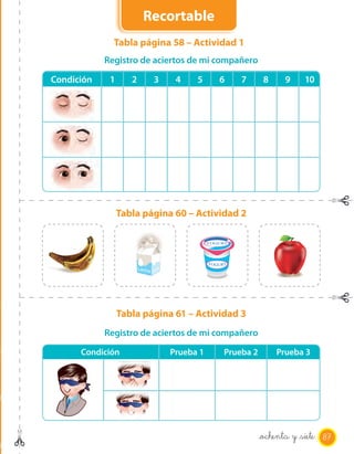 Recortable
              Tabla página 58 – Actividad 1
            Registro de aciertos de mi compañero

Condición    1      2    3    4    5    6    7       8     9    10




                 Tabla página 60 – Actividad 2




                 Tabla página 61 – Actividad 3
            Registro de aciertos de mi compañero

      Condición              Prueba 1    Prueba 2        Prueba 3




                                                    _ochenta y _siete 87
 
