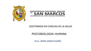 DOCTORADO EN CIENCIAS DE LA SALUD
M.Cs. AYDEE GARCIA FLORES
PSICOBIOLOGIA HUMANA
 