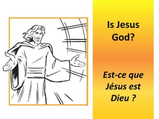 Is Jesus
God?
Est-ce que
Jésus est
Dieu ?
 