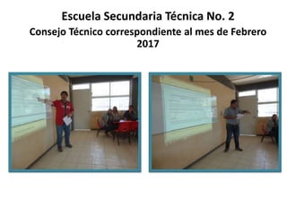 Escuela Secundaria Técnica No. 2
Consejo Técnico correspondiente al mes de Febrero
2017
 