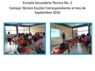 Escuela Secundaria Técnica No. 2
Consejo Técnico Escolar Correspondiente al mes de
Septiembre 2016
 